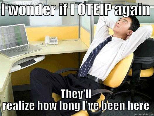 I WONDER IF I OTEIP AGAIN  THEY'LL REALIZE HOW LONG I'VE BEEN HERE My daily office thought