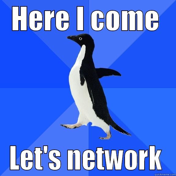 HERE I COME LET'S NETWORK Socially Awkward Penguin