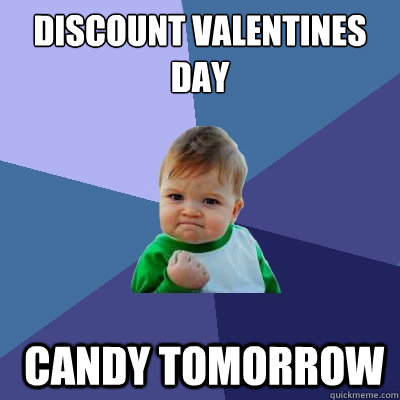 discount valentines day  candy tomorrow  Success Kid