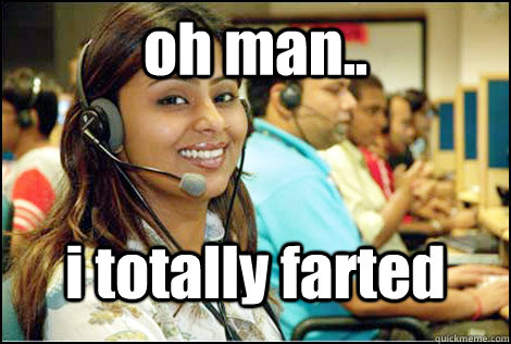 oh man.. i totally farted  Indian Call Center Woman