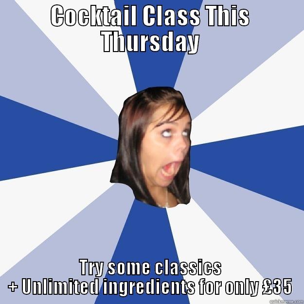 COCKTAIL CLASS THIS THURSDAY TRY SOME CLASSICS + UNLIMITED INGREDIENTS FOR ONLY £35 Annoying Facebook Girl