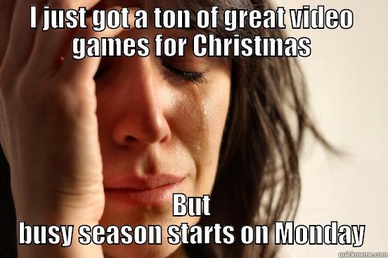 I JUST GOT A TON OF GREAT VIDEO GAMES FOR CHRISTMAS BUT BUSY SEASON STARTS ON MONDAY First World Problems