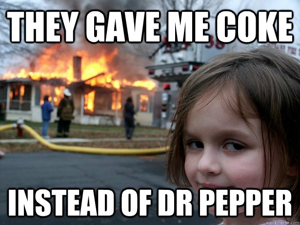 They Gave me coke instead of dr pepper  Disaster Girl