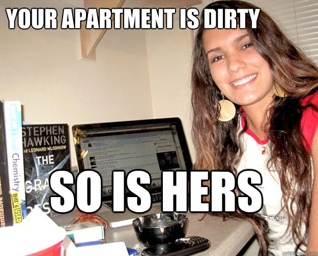 your apartment is dirty SO IS HERS  