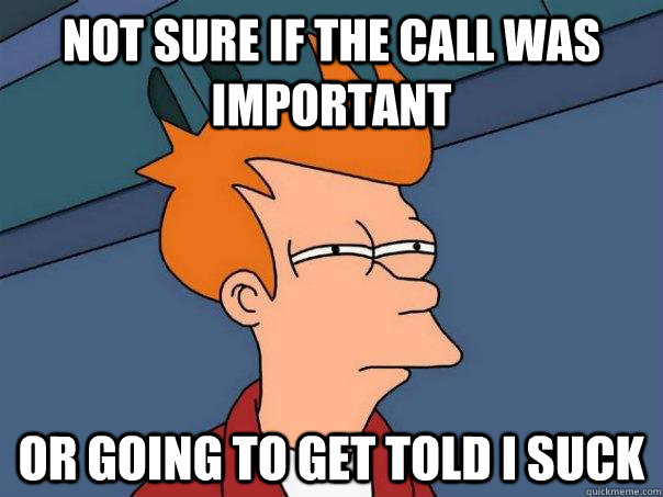 Not sure if the call was important Or going to get told i suck - Not sure if the call was important Or going to get told i suck  Futurama Fry