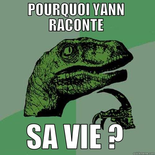 POURQUOI YANN RACONTE SA VIE ? Philosoraptor