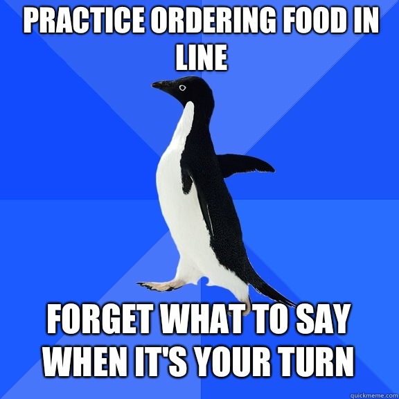 Practice ordering food in line Forget what to say when it's your turn   Socially Awkward Penguin