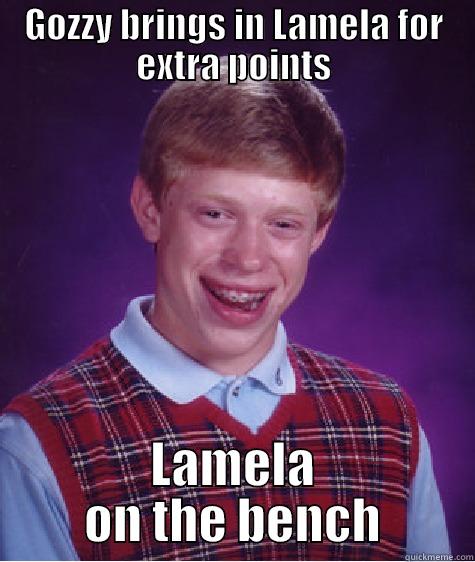 GOZZY BRINGS IN LAMELA FOR EXTRA POINTS LAMELA ON THE BENCH Bad Luck Brian