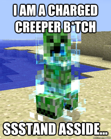 i am a charged creeper b*tch ssstand asside...  Supercharged Minecraft Creeper