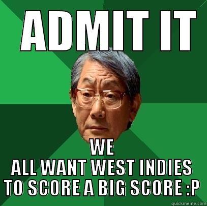   ADMIT IT  WE ALL WANT WEST INDIES TO SCORE A BIG SCORE :P High Expectations Asian Father