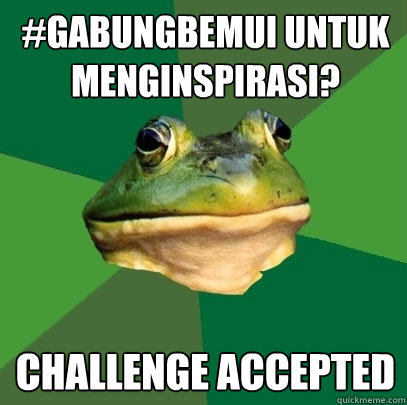 #gabungBEMUI untuk menginspirasi? Challenge accepted  Foul Bachelor Frog