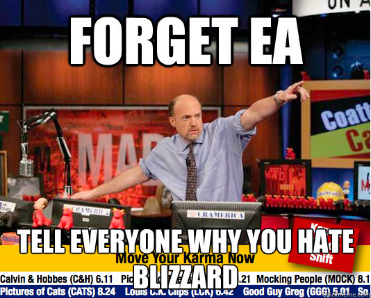 Forget EA tell everyone why you Hate blizzard
  move your karma now