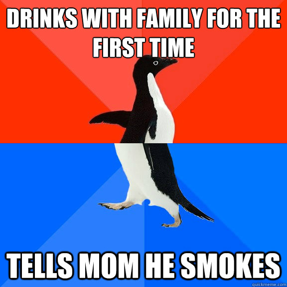 Drinks with family for the first time Tells mom he smokes   Socially Awesome Awkward Penguin