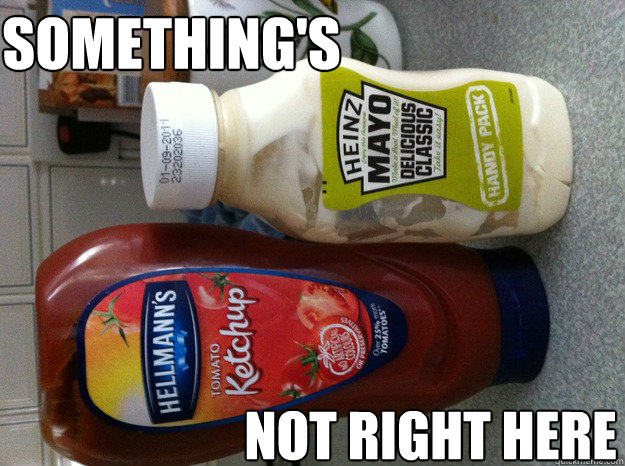 something's not right here - something's not right here  Confused Condiments