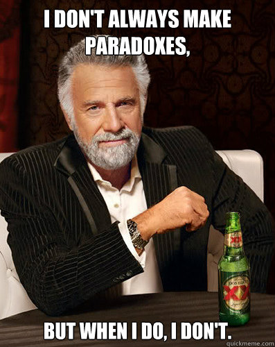 I don't always make paradoxes,
 but when I do, I don't. - I don't always make paradoxes,
 but when I do, I don't.  Misc