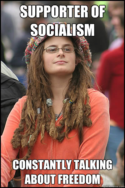 Supporter of socialism constantly talking about freedom - Supporter of socialism constantly talking about freedom  College Liberal