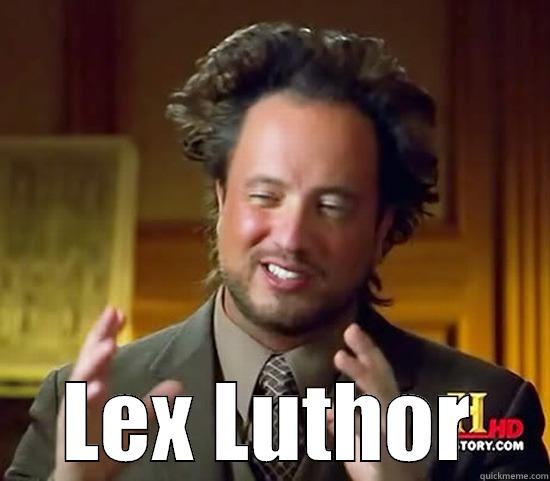  LEX LUTHOR Ancient Aliens