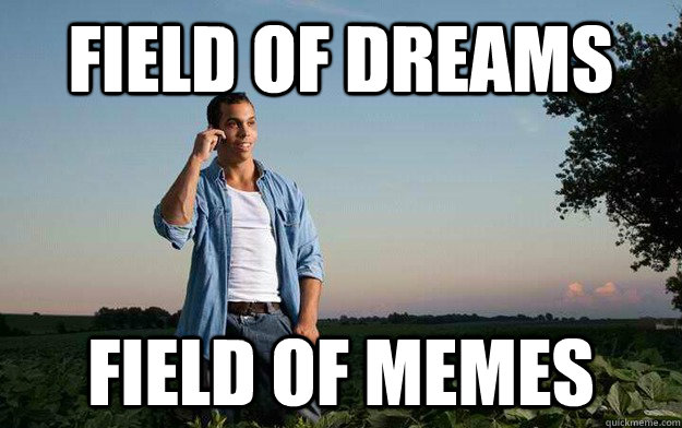 field of dreams field of memes - field of dreams field of memes  Farmer Brian