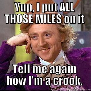 YUP, I PUT ALL THOSE MILES ON IT TELL ME AGAIN HOW I'M A CROOK. Creepy Wonka