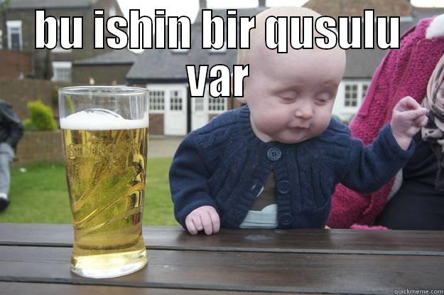 BU ISHIN BIR QUSULU VAR  drunk baby