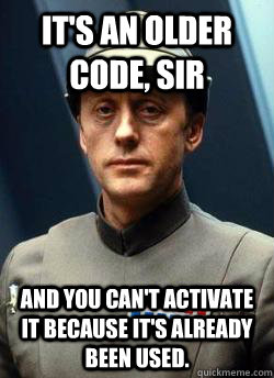 It's an older code, sir and you can't activate it because it's already been used. - It's an older code, sir and you can't activate it because it's already been used.  Older Code Sith