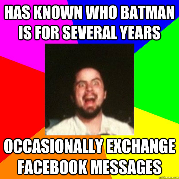 has known who batman is for several years occasionally exchange facebook messages   