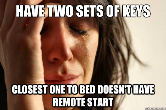 Have two sets of keys closest one to bed doesn't have remote start  First World Problems
