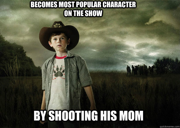 Becomes most popular character on the show By shooting his mom  Carl Grimes