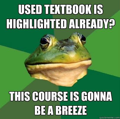 Used textbook is highlighted already? This course is gonna be a breeze  Foul Bachelor Frog