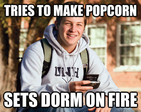 tries to make popcorn sets dorm on fire  - tries to make popcorn sets dorm on fire   College Freshman