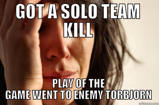 GOT A SOLO TEAM KILL PLAY OF THE GAME WENT TO ENEMY TORBJORN First World Problems