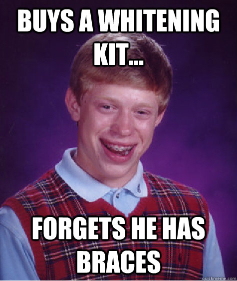 buys a whitening kit... forgets he has braces  Bad Luck Brian