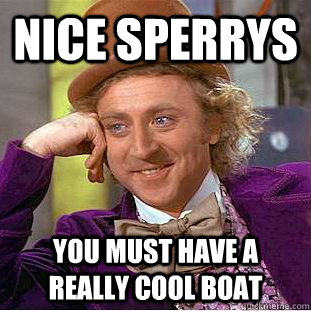 Nice Sperrys You must have a really cool boat  Condescending Wonka