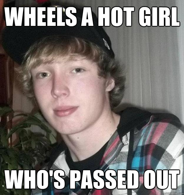 wheels a hot girl who's passed out - wheels a hot girl who's passed out  Overconfident Party-Goer