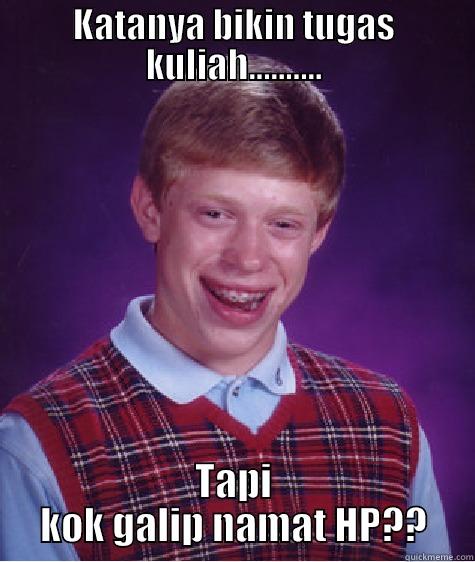 KATANYA BIKIN TUGAS KULIAH.......... TAPI KOK GALIP NAMAT HP?? Bad Luck Brian