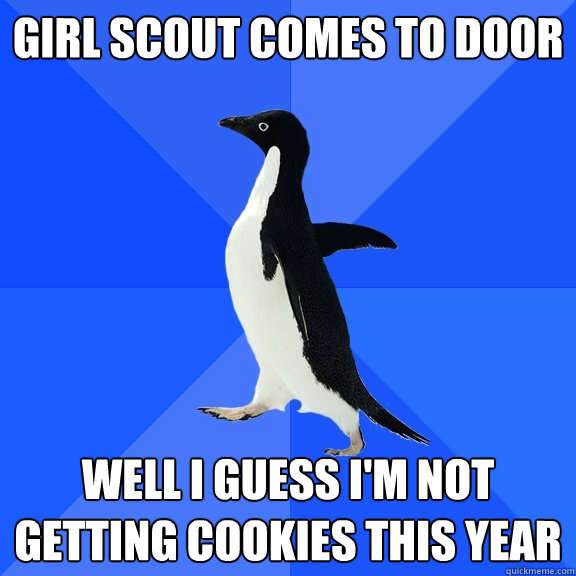 Girl Scout comes to door Well I guess I'm not getting cookies this year  Socially Awkward Penguin