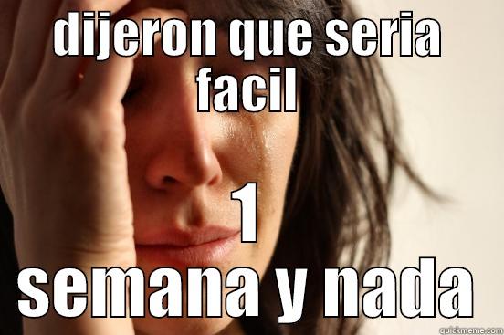 DIJERON QUE SERIA FACIL 1 SEMANA Y NADA First World Problems