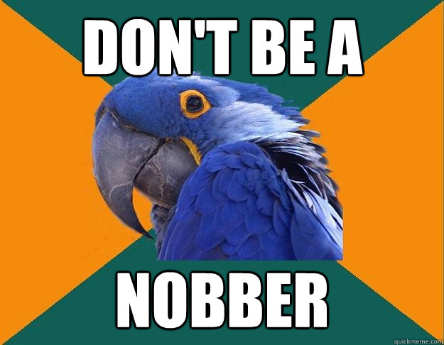 Don't be a nobber  Paranoid parrot flat tire