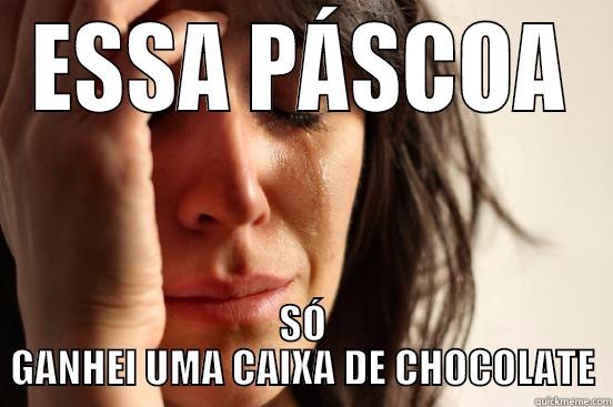 ESSA PÁSCOA SÓ GANHEI UMA CAIXA DE CHOCOLATE First World Problems