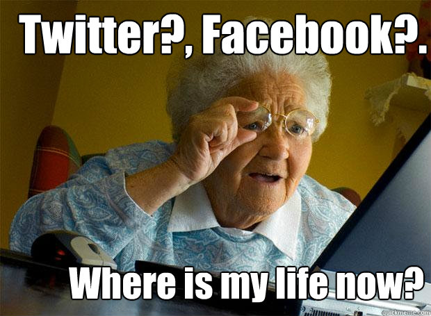 Twitter?, Facebook?. Where is my life now?  Grandma finds the Internet