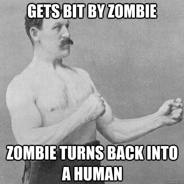 gets bit by zombie zombie turns back into  a human  overly manly man