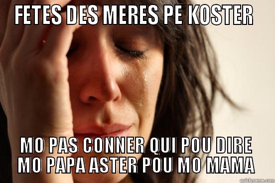 FETES DES MERES PE KOSTER  MO PAS CONNER QUI POU DIRE MO PAPA ASTER POU MO MAMA First World Problems