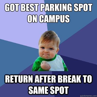 Got best parking spot on campus return after break to same spot - Got best parking spot on campus return after break to same spot  Success Kid