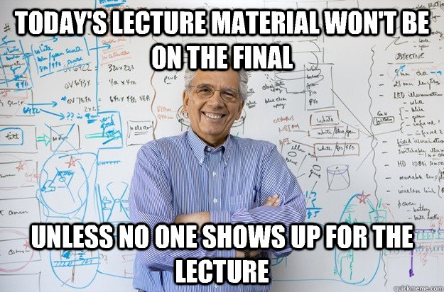 Today's lecture material won't be on the final Unless no one shows up for the lecture - Today's lecture material won't be on the final Unless no one shows up for the lecture  Engineering Professor