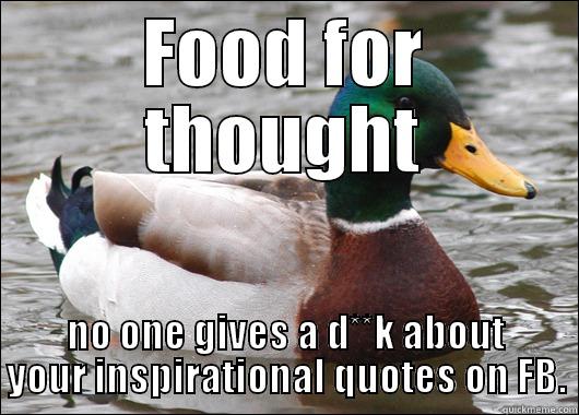 FOOD FOR THOUGHT NO ONE GIVES A D**K ABOUT YOUR INSPIRATIONAL QUOTES ON FB. Actual Advice Mallard