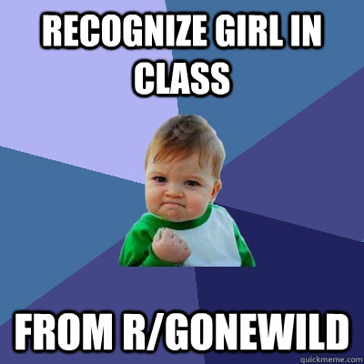 recognize girl in class from r/gonewild  Success Kid