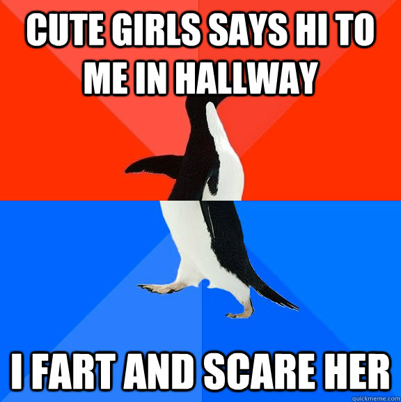 cute girls says hi to me in hallway i fart and scare her  Socially Awesome Awkward Penguin