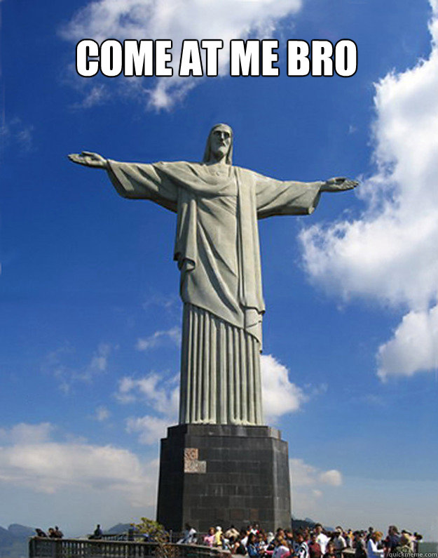 COME AT ME BRO  jesus come at me bro