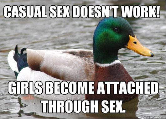 Casual sex doesn't work! Girls become attached through sex.   Actual Advice Mallard