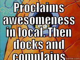 PROCLAIMS AWESOMENESS IN LOCAL. THEN DOCKS AND COMPLAINS  Misc